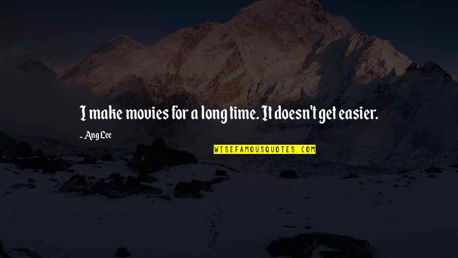 It Doesn't Get Easier Quotes By Ang Lee: I make movies for a long time. It