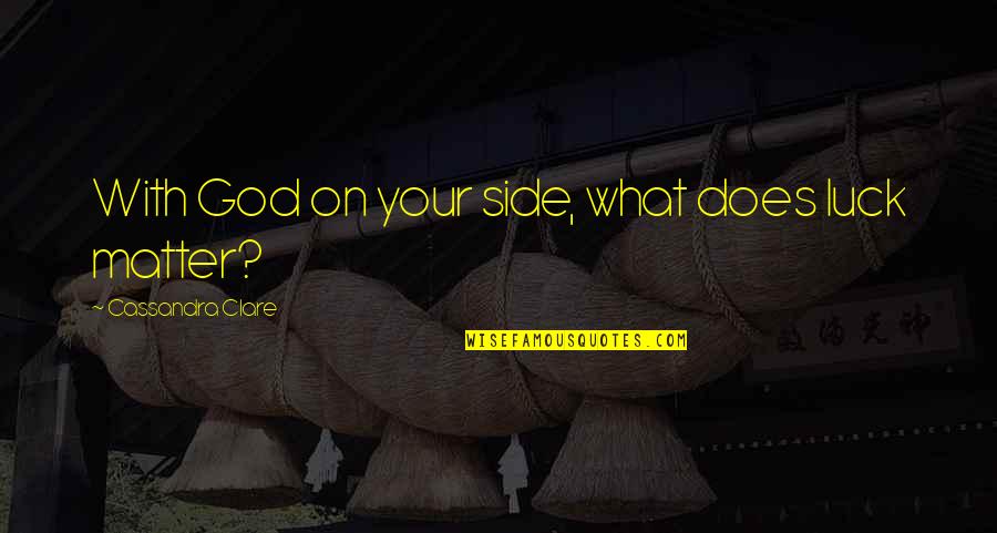 It Doesn't Get Easier Quotes By Cassandra Clare: With God on your side, what does luck It Doesn't Get Easier Quotes By Cassandra Clare: With God on your side, what does luck