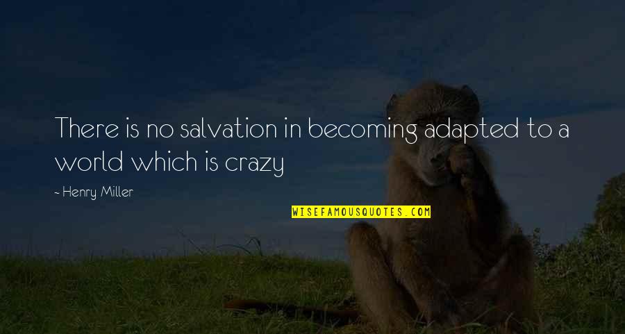 It Doesn't Get Easier Quotes By Henry Miller: There is no salvation in becoming adapted to