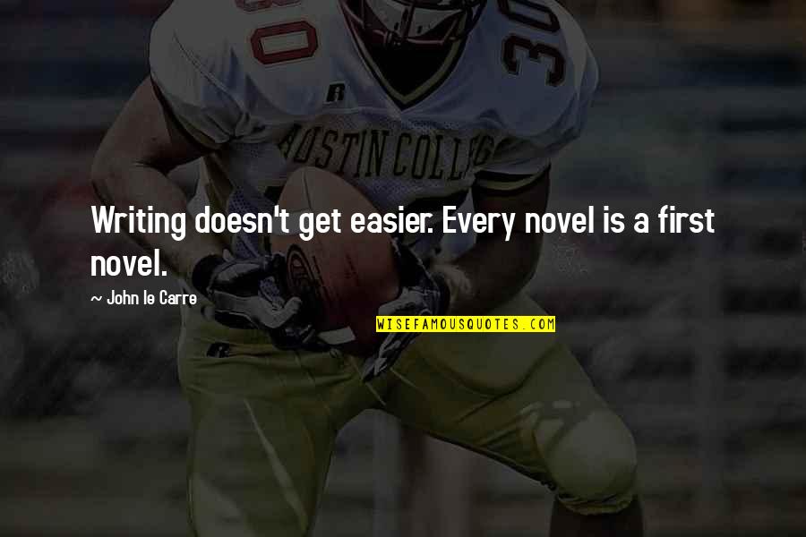 It Doesn't Get Easier Quotes By John Le Carre: Writing doesn't get easier. Every novel is a