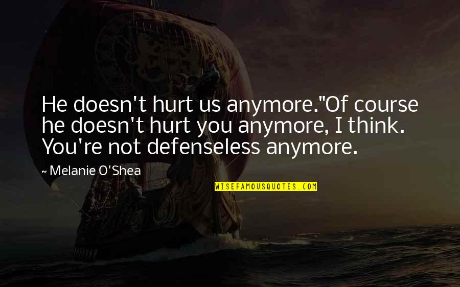 It Doesn't Hurt Anymore Quotes By Melanie O'Shea: He doesn't hurt us anymore."Of course he doesn't It Doesn't Hurt Anymore Quotes By Melanie O'Shea: He doesn't hurt us anymore."Of course he doesn't
