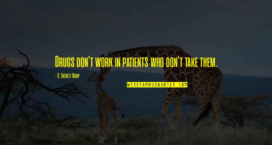 It Doesn't Matter How You Look Quotes By C. Everett Koop: Drugs don't work in patients who don't take It Doesn't Matter How You Look Quotes By C. Everett Koop: Drugs don't work in patients who don't take