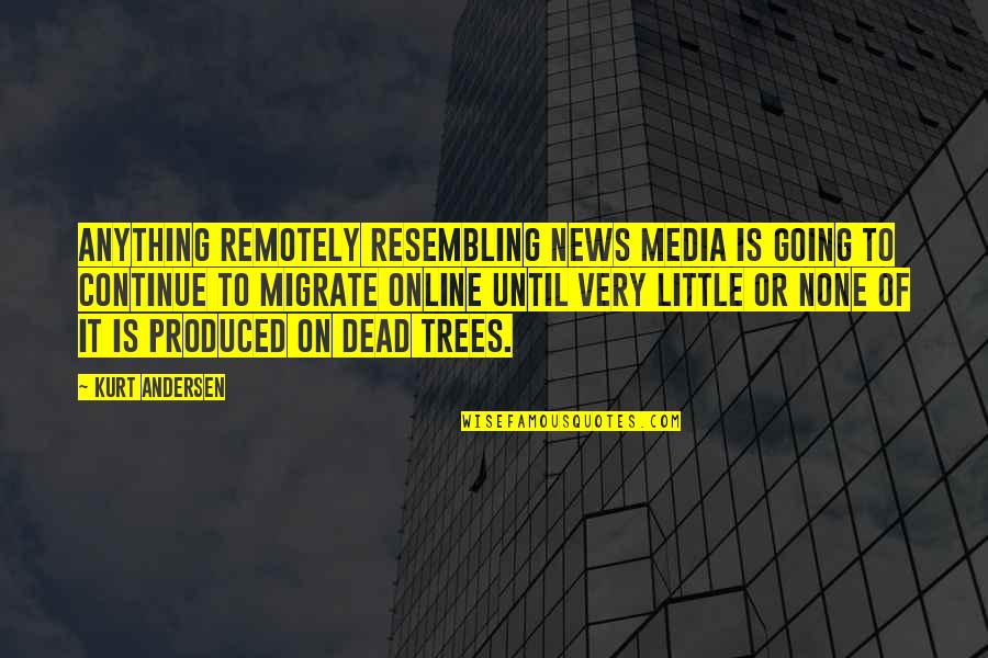 It Doesn't Matter How You Look Quotes By Kurt Andersen: Anything remotely resembling news media is going to