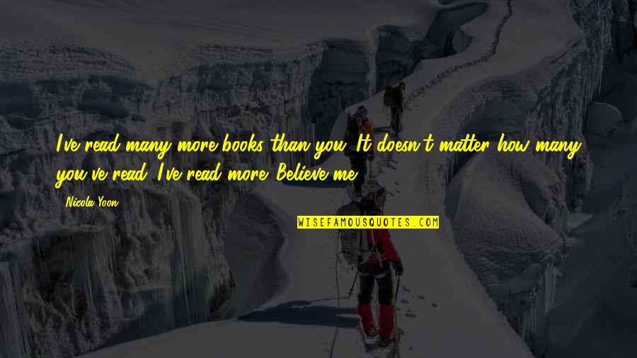 It Doesn't Matter Quotes By Nicola Yoon: I've read many more books than you. It It Doesn't Matter Quotes By Nicola Yoon: I've read many more books than you. It