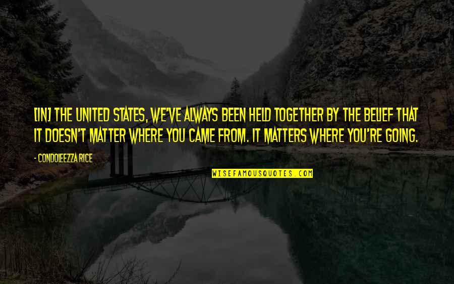It Doesn't Matter Where You Came From Quotes By Condoleezza Rice: [In] the United States, we've always been held