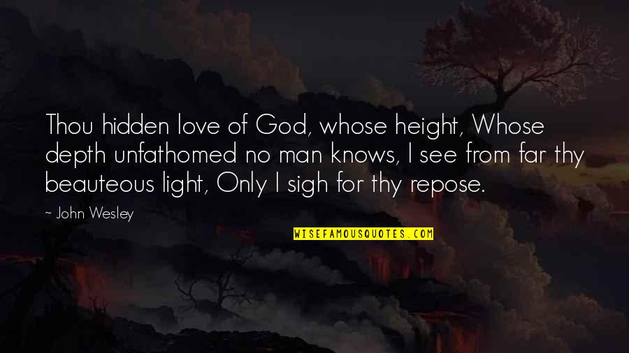It Doesnt Take Much Quotes By John Wesley: Thou hidden love of God, whose height, Whose It Doesnt Take Much Quotes By John Wesley: Thou hidden love of God, whose height, Whose