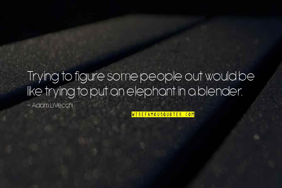 It Easy To Judge Others Quotes By Adam LiVecchi: Trying to figure some people out would be It Easy To Judge Others Quotes By Adam LiVecchi: Trying to figure some people out would be
