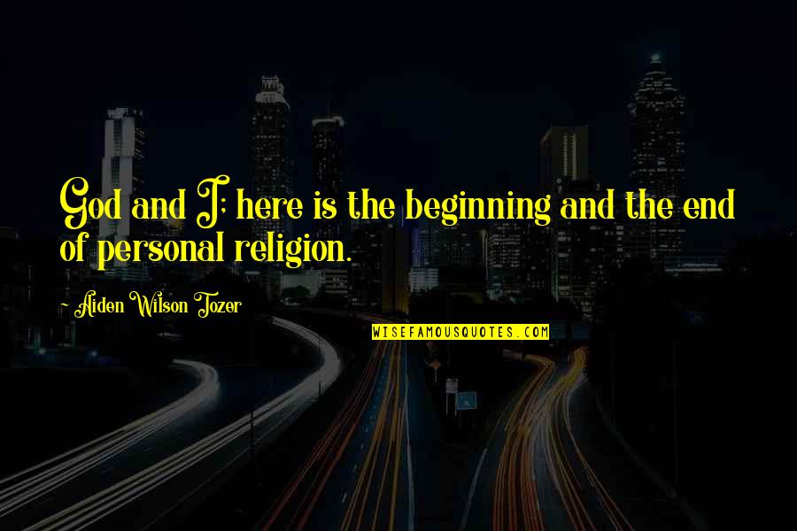It Ends Here Quotes By Aiden Wilson Tozer: God and I; here is the beginning and