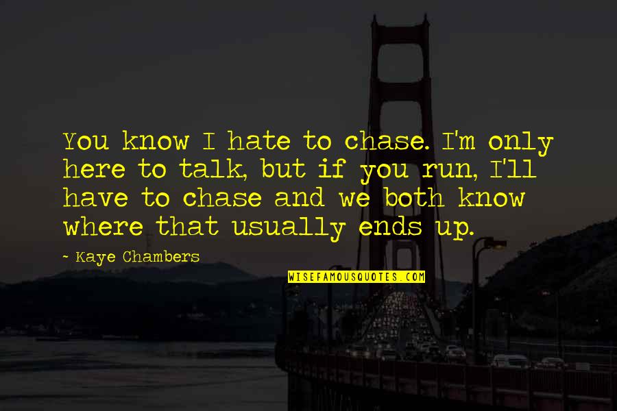 It Ends Here Quotes By Kaye Chambers: You know I hate to chase. I'm only