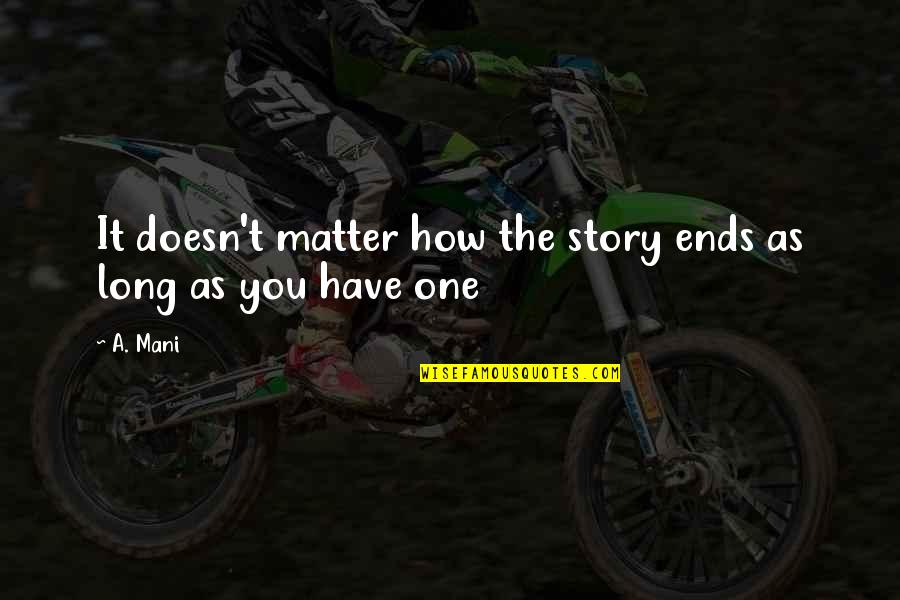 It Ends Or It Doesn T Quotes By A. Mani: It doesn't matter how the story ends as