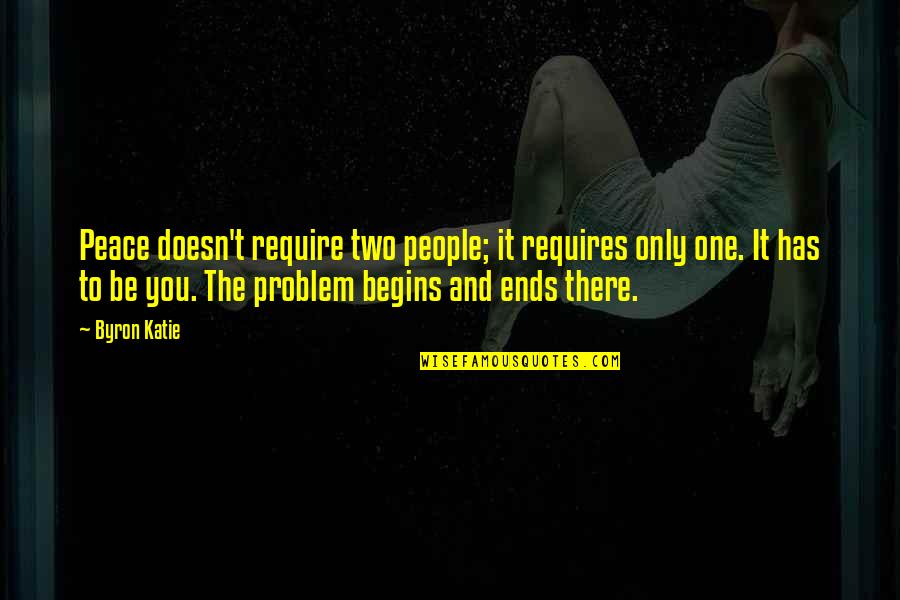 It Ends Or It Doesn T Quotes By Byron Katie: Peace doesn't require two people; it requires only