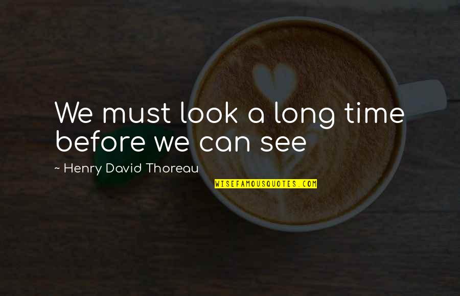 It Especially Synonyms Quotes By Henry David Thoreau: We must look a long time before we