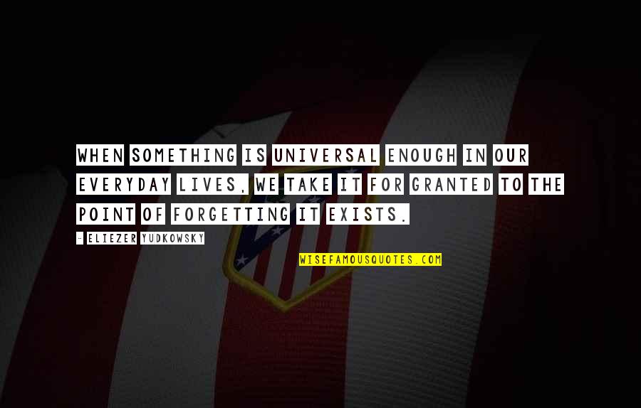 It Everyday Quotes By Eliezer Yudkowsky: When something is universal enough in our everyday It Everyday Quotes By Eliezer Yudkowsky: When something is universal enough in our everyday