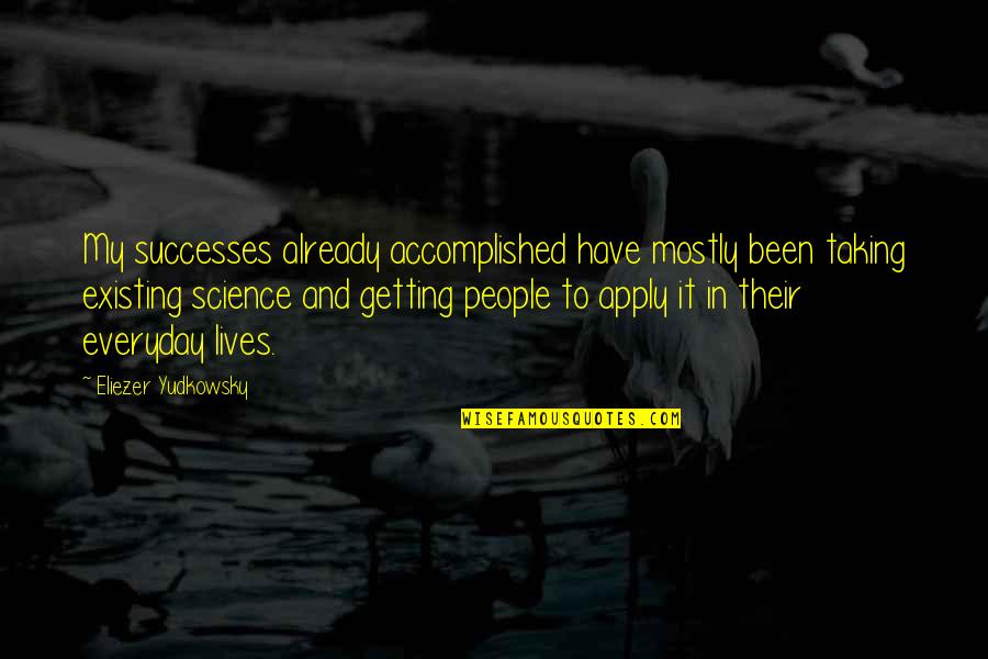 It Everyday Quotes By Eliezer Yudkowsky: My successes already accomplished have mostly been taking