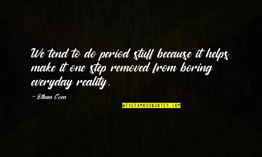 It Everyday Quotes By Ethan Coen: We tend to do period stuff because it It Everyday Quotes By Ethan Coen: We tend to do period stuff because it