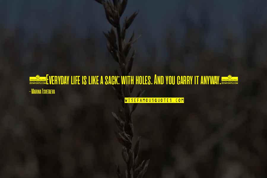 It Everyday Quotes By Marina Tsvetaeva: (Everyday life is like a sack: with holes. It Everyday Quotes By Marina Tsvetaeva: (Everyday life is like a sack: with holes.