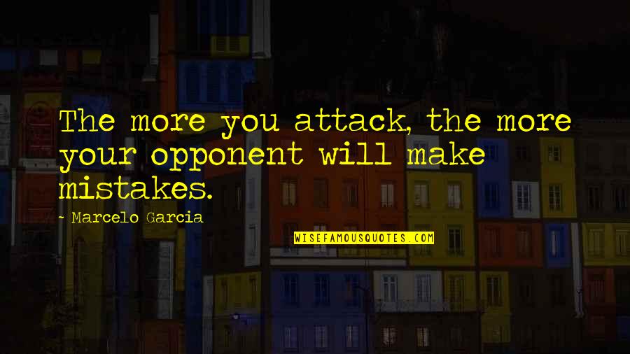 It Everyday Sis Quotes By Marcelo Garcia: The more you attack, the more your opponent