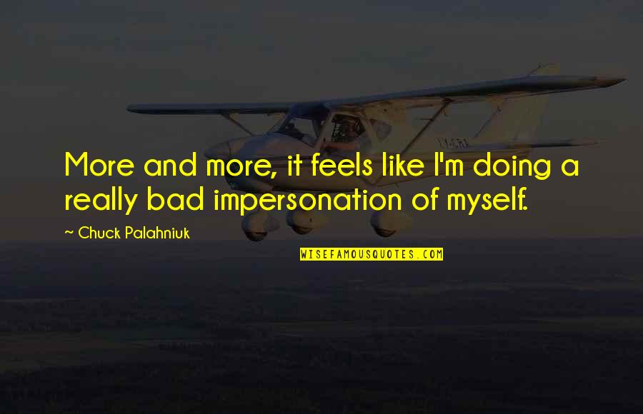 It Feels Bad Quotes By Chuck Palahniuk: More and more, it feels like I'm doing