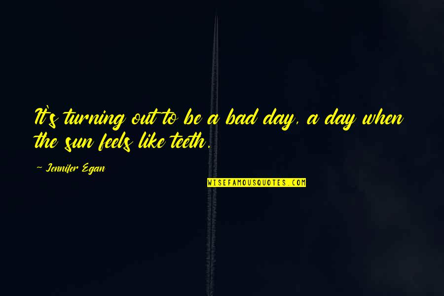 It Feels Bad Quotes By Jennifer Egan: It's turning out to be a bad day,