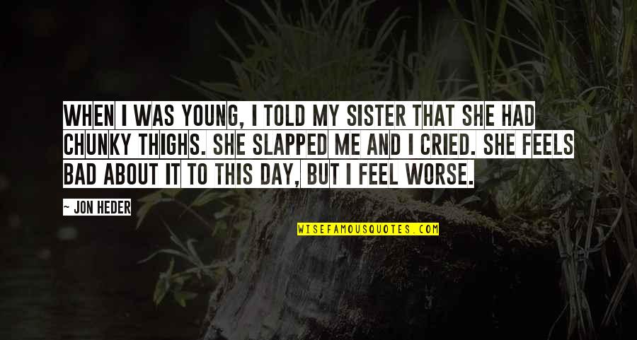 It Feels Bad Quotes By Jon Heder: When I was young, I told my sister
