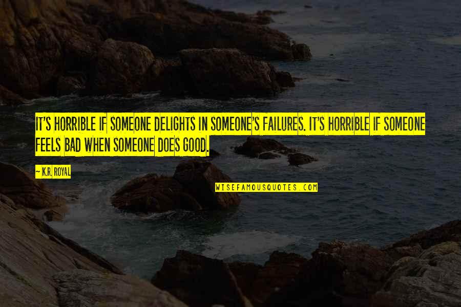 It Feels Bad Quotes By K.R. Royal: It's horrible if someone delights in someone's failures.