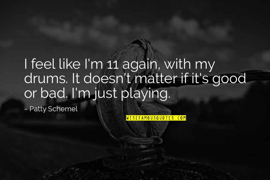 It Feels Bad Quotes By Patty Schemel: I feel like I'm 11 again, with my