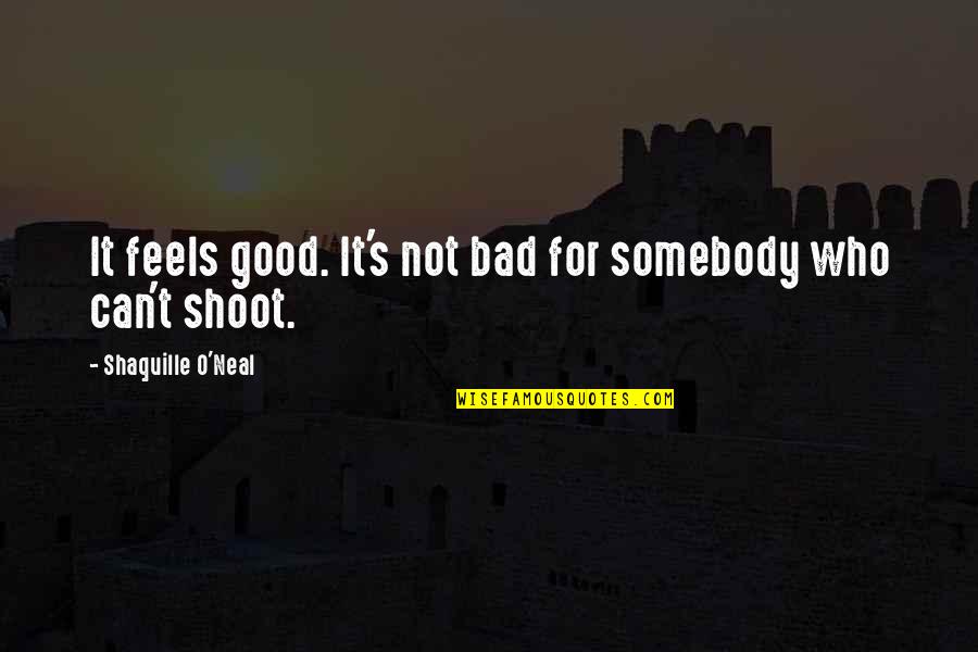 It Feels Bad Quotes By Shaquille O'Neal: It feels good. It's not bad for somebody