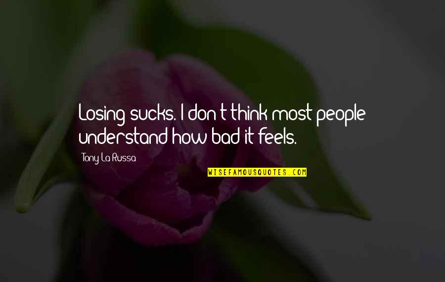 It Feels Bad Quotes By Tony La Russa: Losing sucks. I don't think most people understand