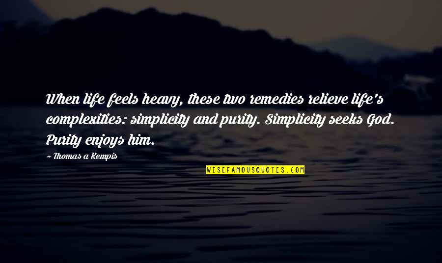 It Feels Heavy Quotes By Thomas A Kempis: When life feels heavy, these two remedies relieve
