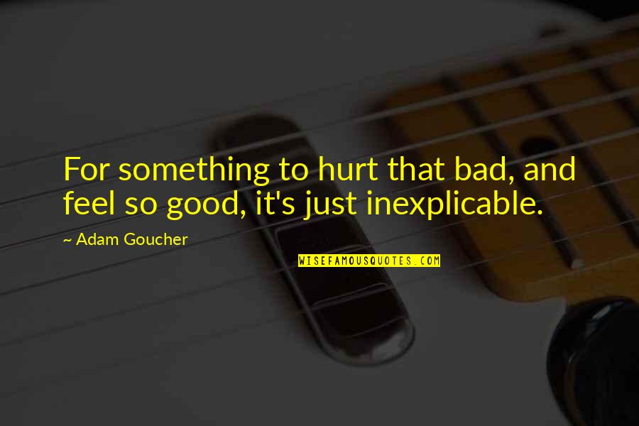 It Feels So Bad Quotes By Adam Goucher: For something to hurt that bad, and feel