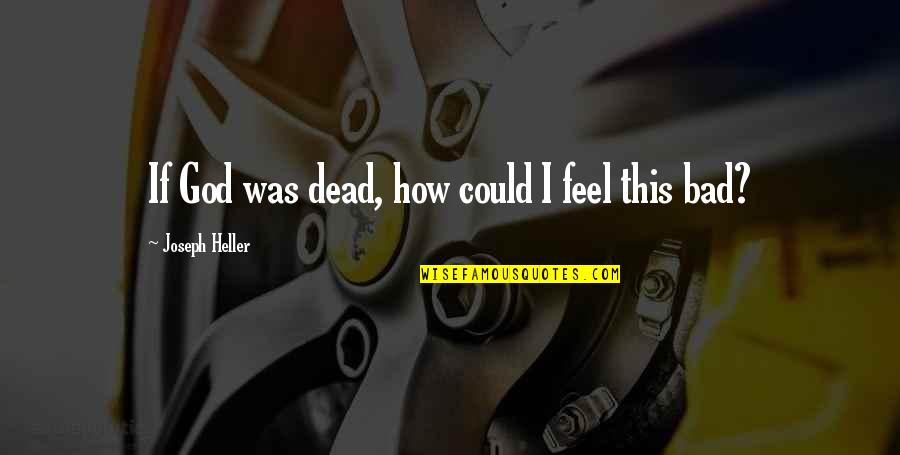 It Feels So Bad Quotes By Joseph Heller: If God was dead, how could I feel