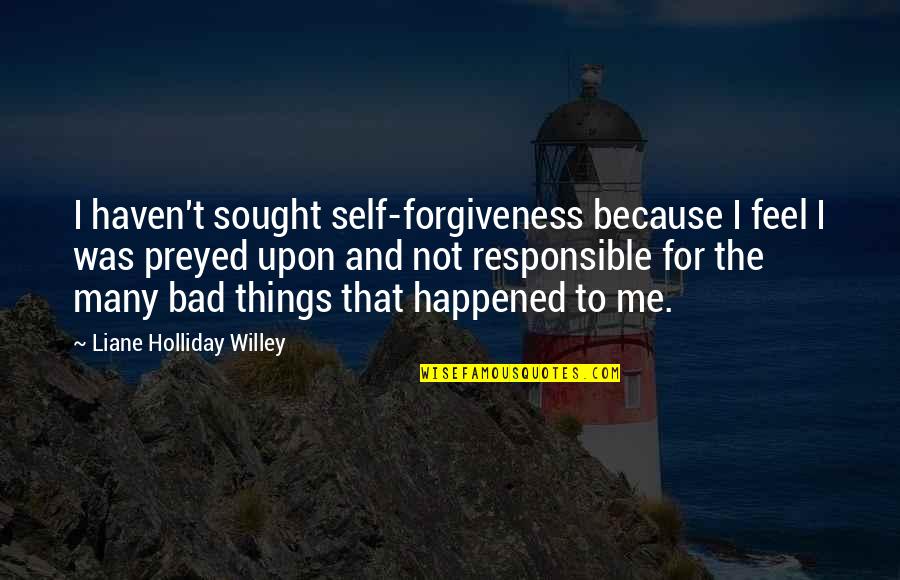 It Feels So Bad Quotes By Liane Holliday Willey: I haven't sought self-forgiveness because I feel I