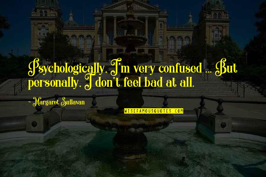 It Feels So Bad Quotes By Margaret Sullavan: Psychologically, I'm very confused ... But personally, I