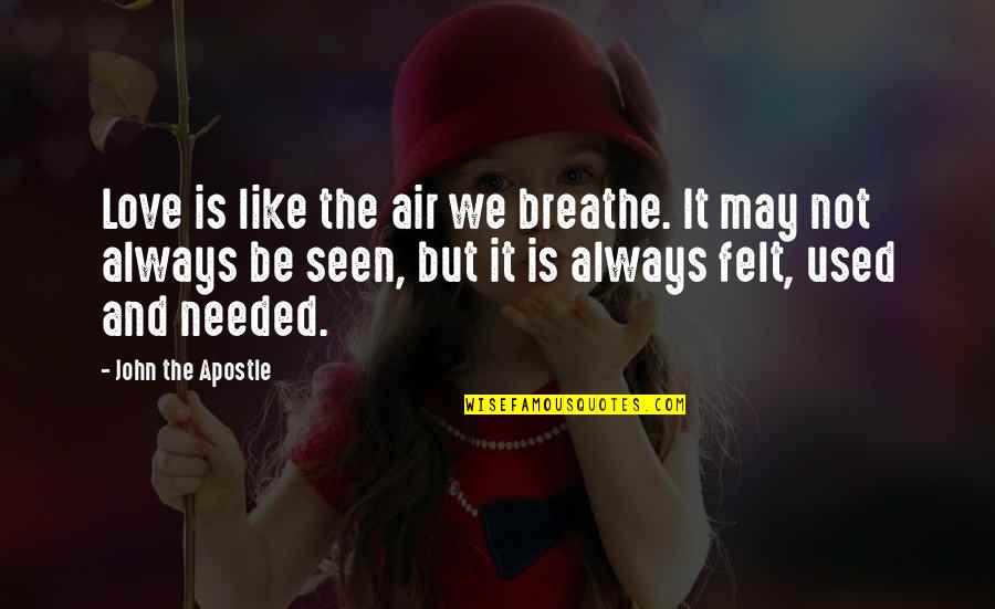 It Felt Like Love Quotes By John The Apostle: Love is like the air we breathe. It