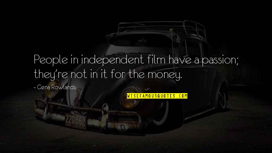 It Film Quotes By Gena Rowlands: People in independent film have a passion; they're