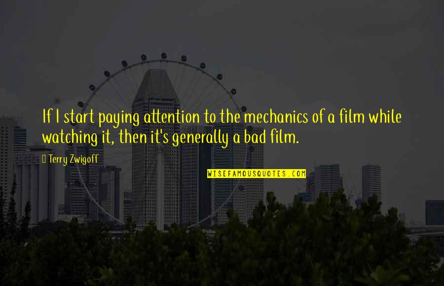 It Film Quotes By Terry Zwigoff: If I start paying attention to the mechanics It Film Quotes By Terry Zwigoff: If I start paying attention to the mechanics