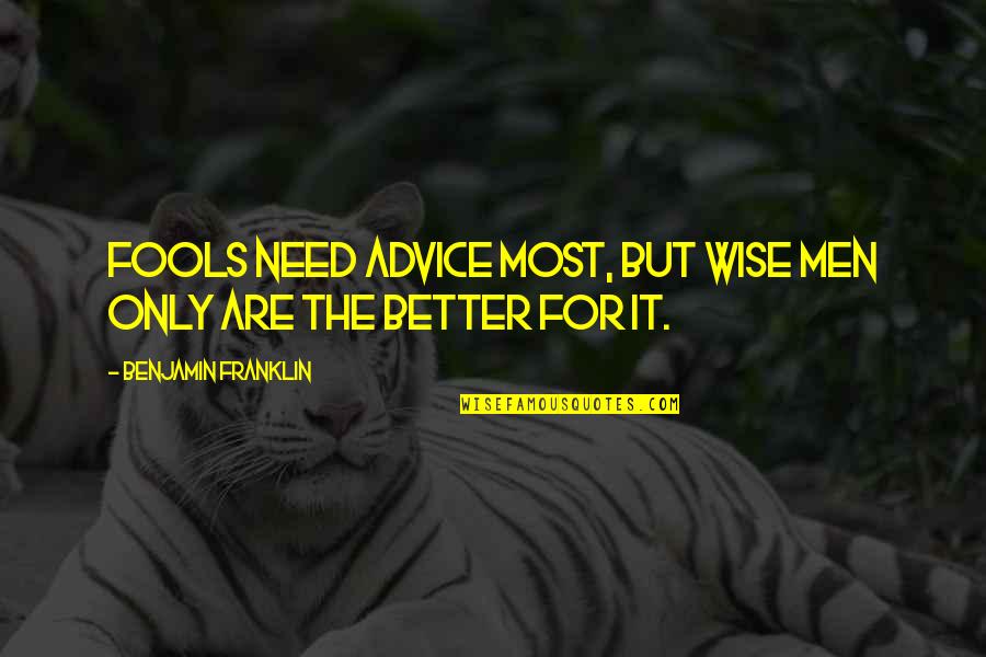 It For The Better Quotes By Benjamin Franklin: Fools need advice most, but wise men only