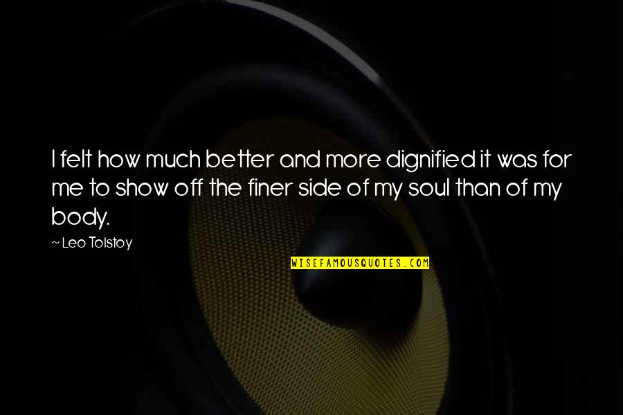 It For The Better Quotes By Leo Tolstoy: I felt how much better and more dignified