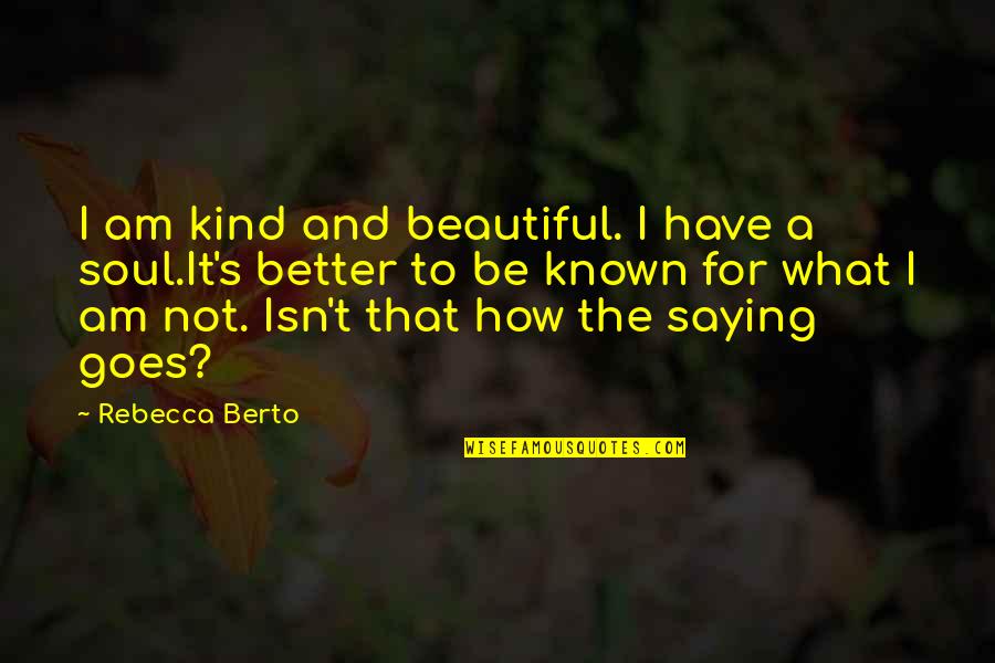 It For The Better Quotes By Rebecca Berto: I am kind and beautiful. I have a