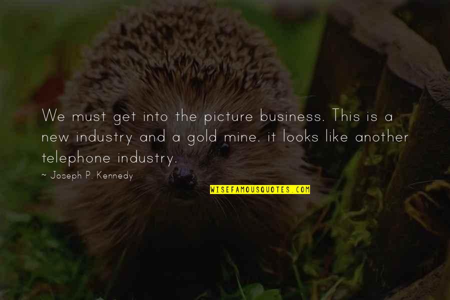 It From Bit Theory Quotes By Joseph P. Kennedy: We must get into the picture business. This It From Bit Theory Quotes By Joseph P. Kennedy: We must get into the picture business. This