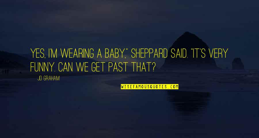 It Funny Quotes By Jo Graham: Yes, I'm wearing a baby," Sheppard said. "It's