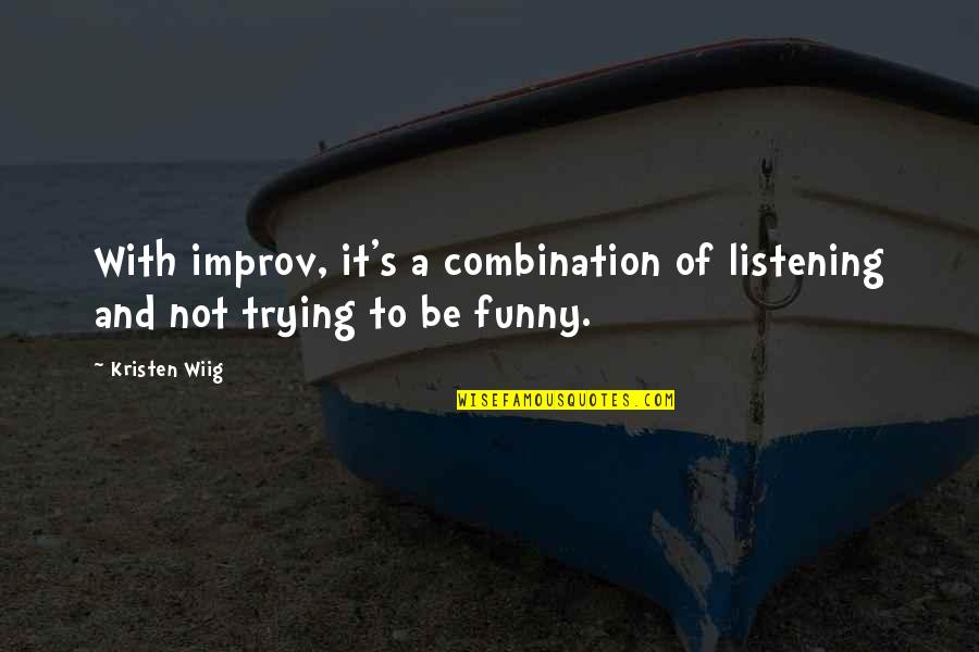 It Funny Quotes By Kristen Wiig: With improv, it's a combination of listening and