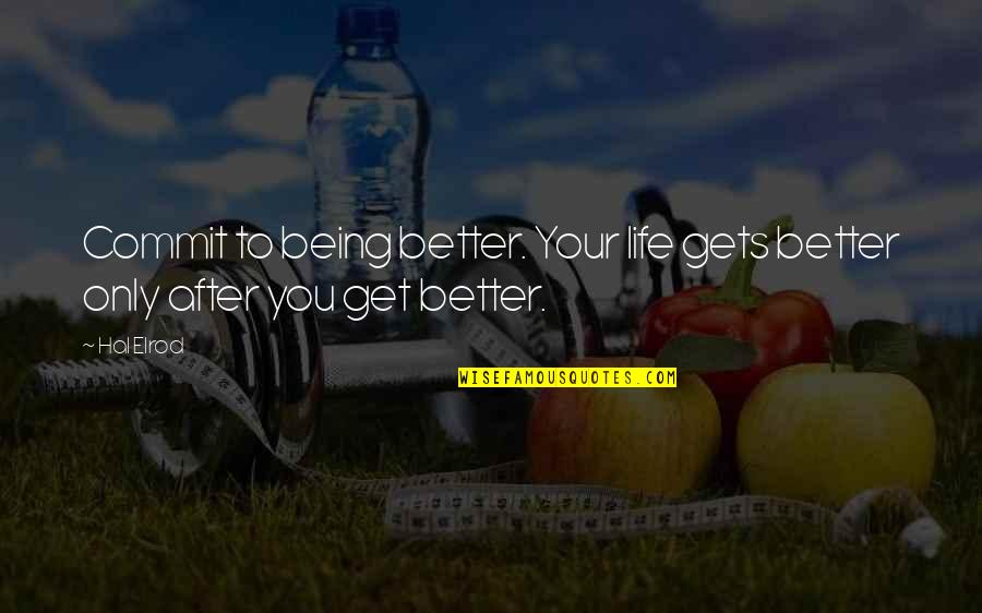It Gets Better Life Quotes By Hal Elrod: Commit to being better. Your life gets better