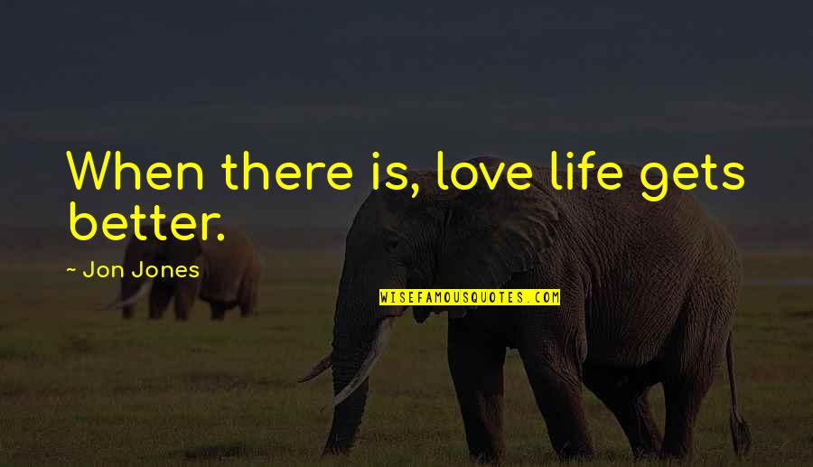 It Gets Better Life Quotes By Jon Jones: When there is, love life gets better.