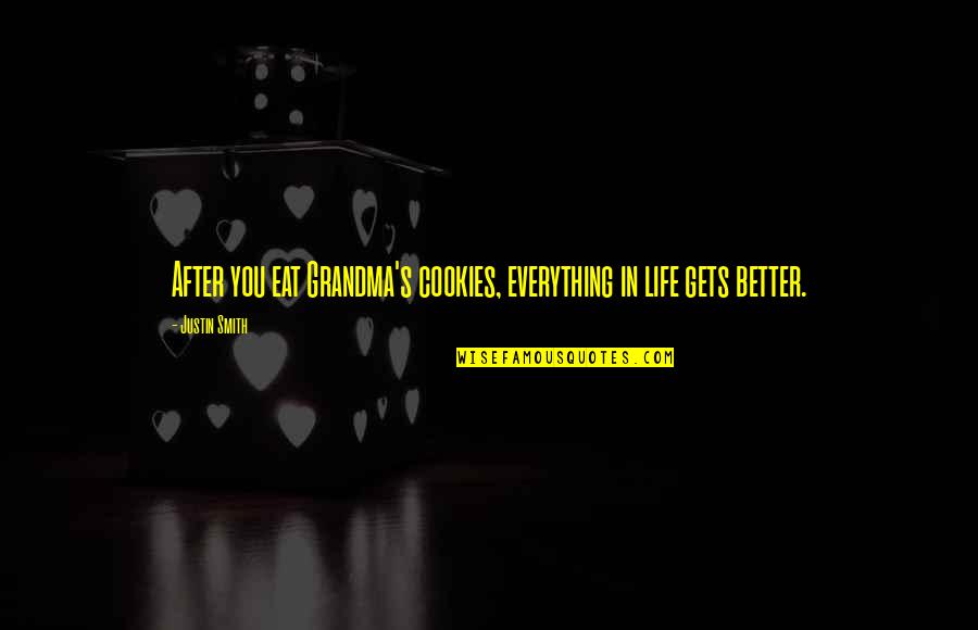It Gets Better Life Quotes By Justin Smith: After you eat Grandma's cookies, everything in life