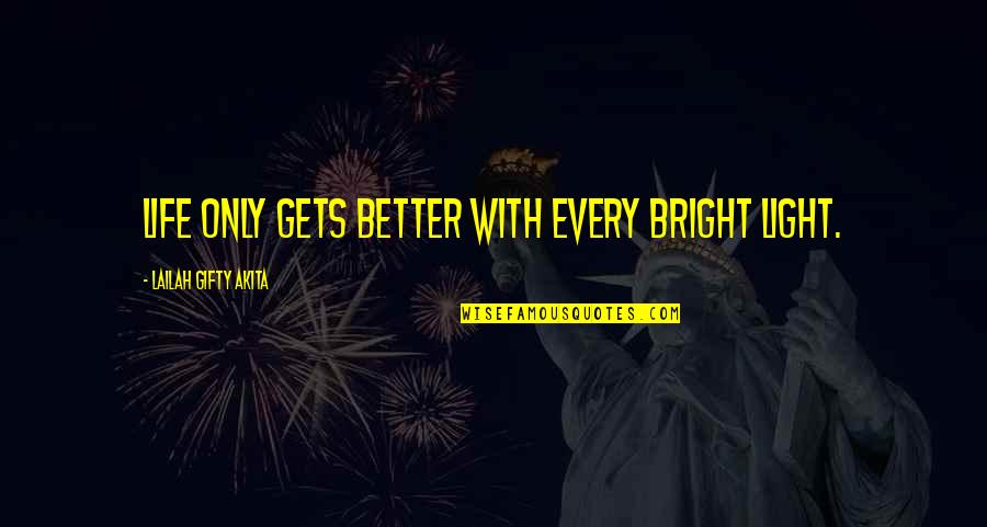 It Gets Better Life Quotes By Lailah Gifty Akita: Life only gets better with every bright light.