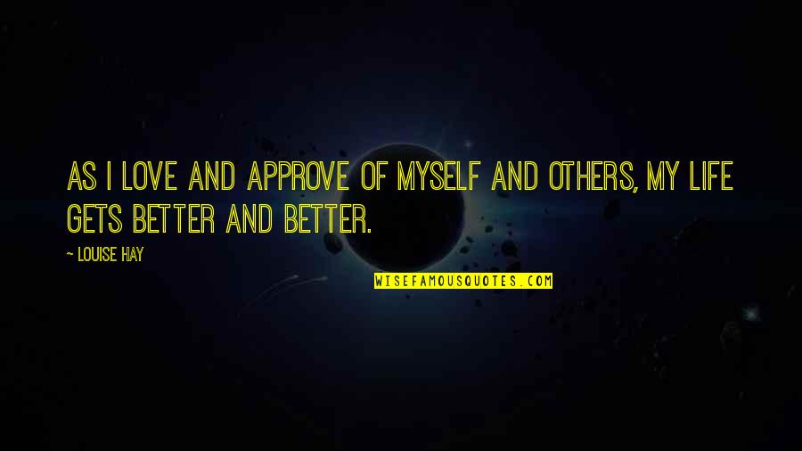 It Gets Better Life Quotes By Louise Hay: As I love and approve of myself and