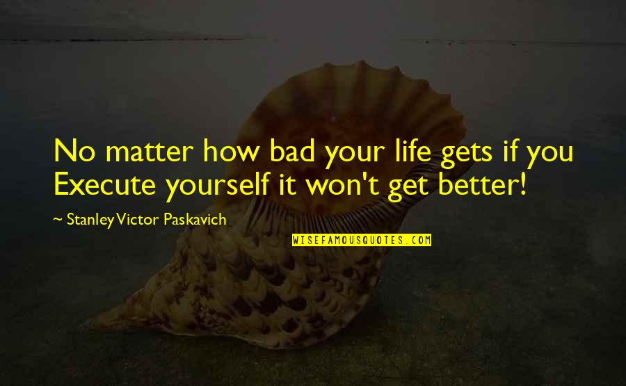 It Gets Better Life Quotes By Stanley Victor Paskavich: No matter how bad your life gets if