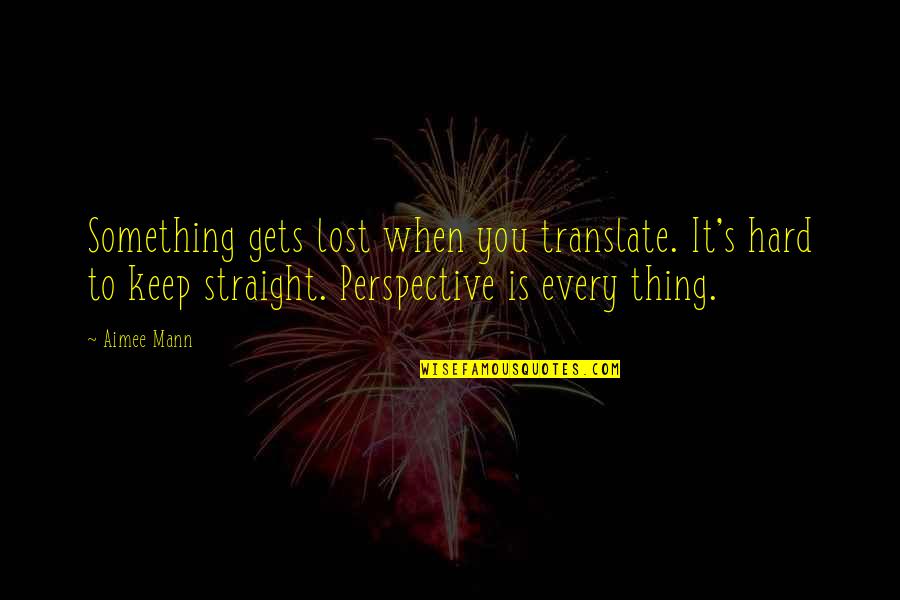 It Gets Hard Quotes By Aimee Mann: Something gets lost when you translate. It's hard