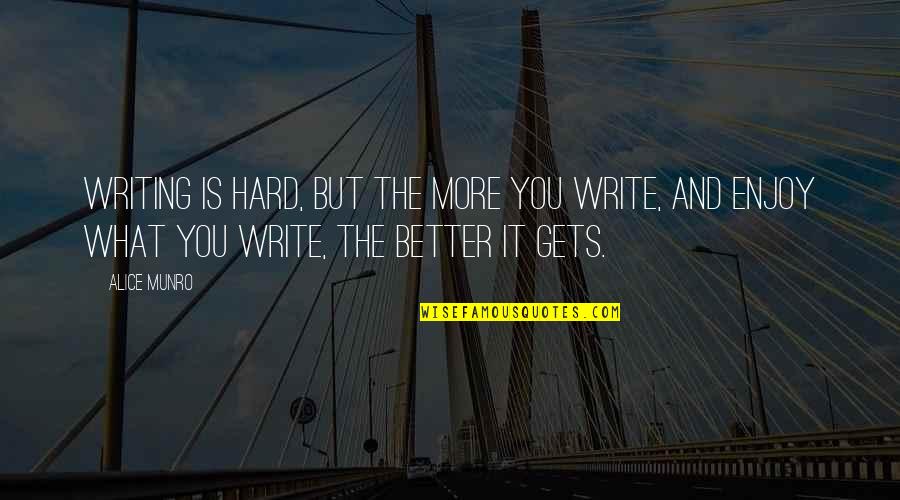 It Gets Hard Quotes By Alice Munro: Writing is hard, but the more you write,